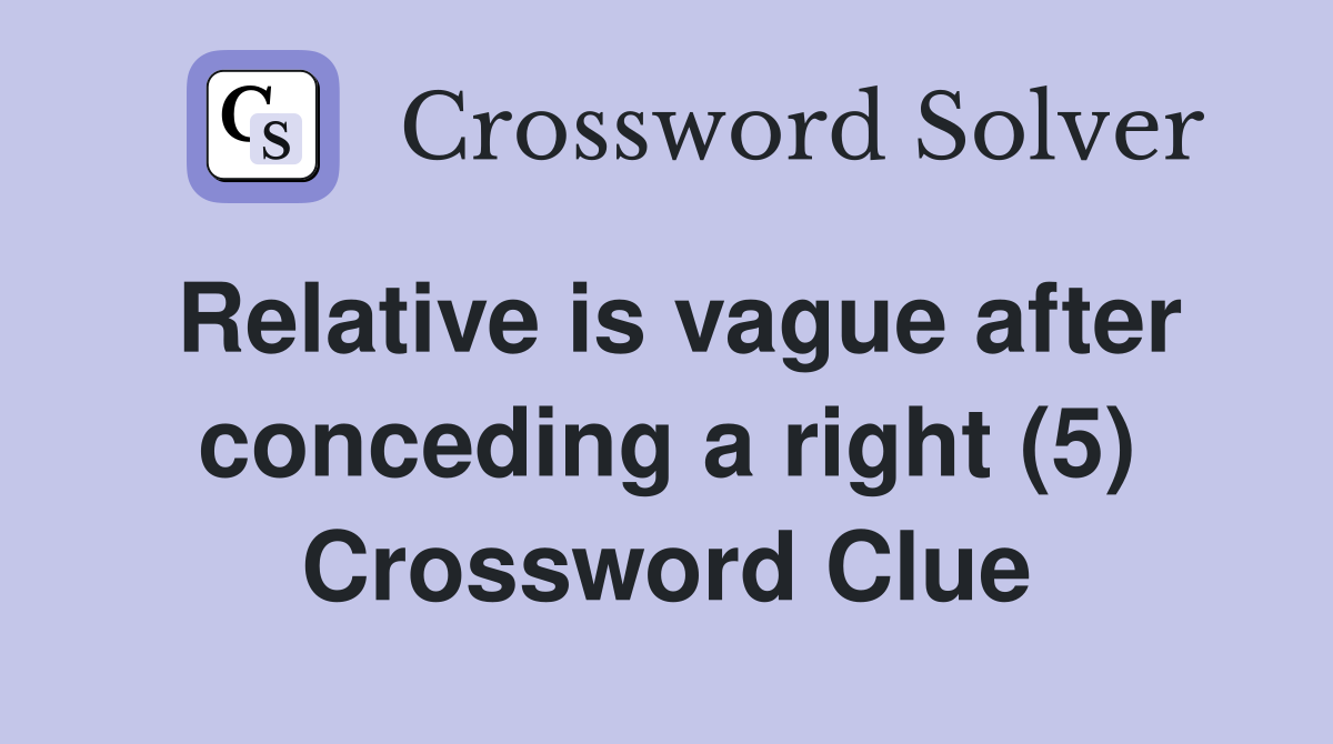 Relative is vague after conceding a right (5) Crossword Clue