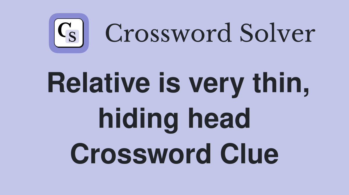 Relative is very thin, hiding head Crossword Clue
