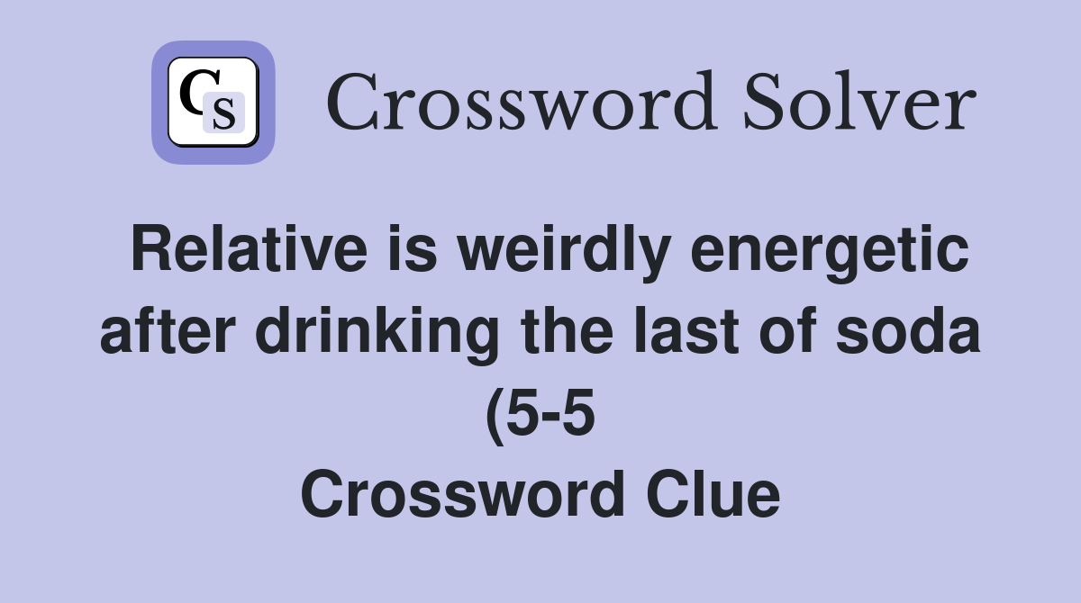 Relative is weirdly energetic after drinking the last of soda (5 5 Relative is weirdly energetic after drinking the last of soda (5 5