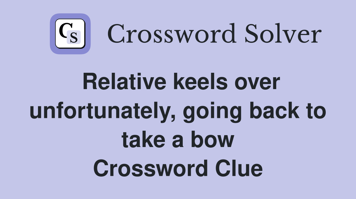 Relative keels over unfortunately, going back to take a bow Crossword Clue