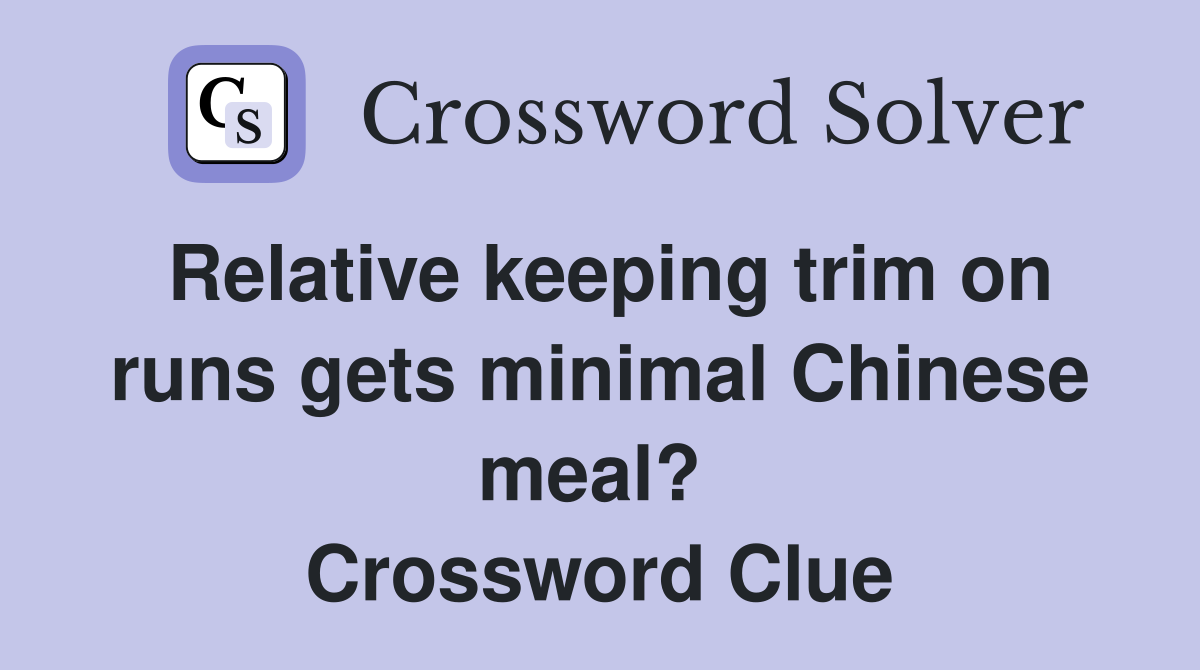 Relative keeping trim on runs gets minimal Chinese meal?  Crossword Clue