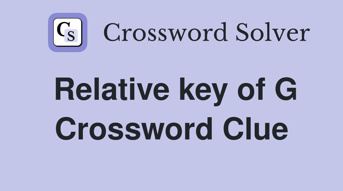 Relative key of G Crossword Clue