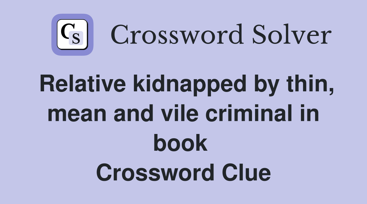 Relative kidnapped by thin, mean and vile criminal in book  Crossword Clue