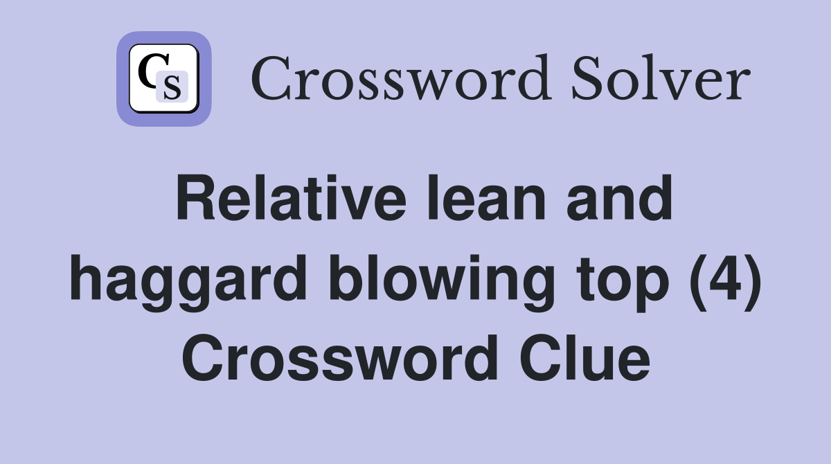 Relative lean and haggard blowing top (4) Crossword Clue
