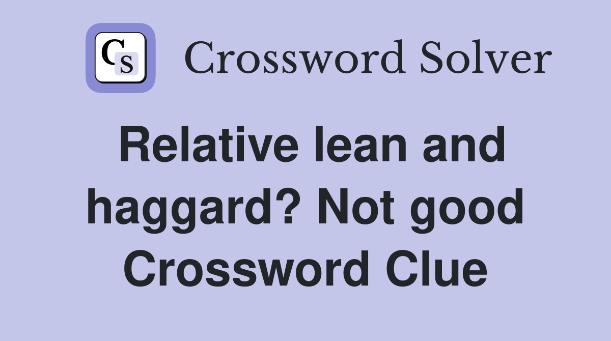Relative lean and haggard? Not good Crossword Clue