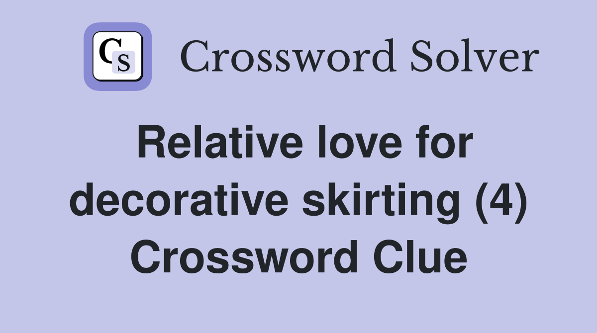 Relative love for decorative skirting (4) Crossword Clue