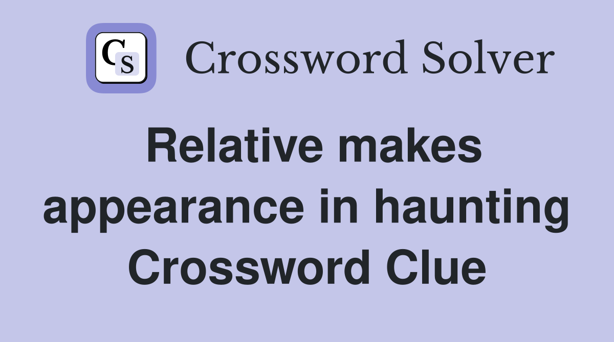 Relative makes appearance in haunting Crossword Clue