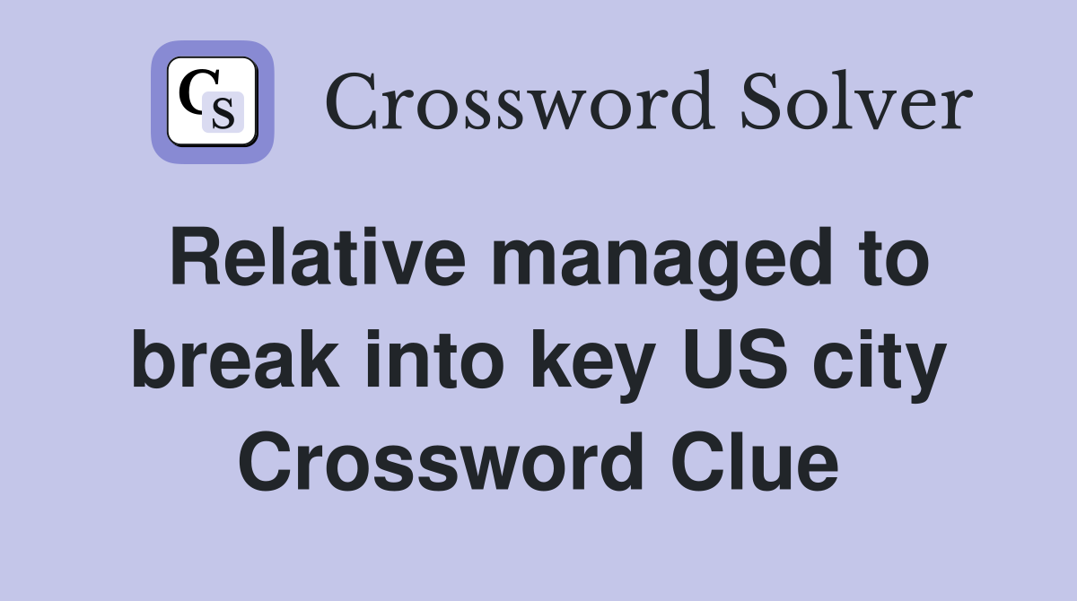 Relative managed to break into key US city Crossword Clue