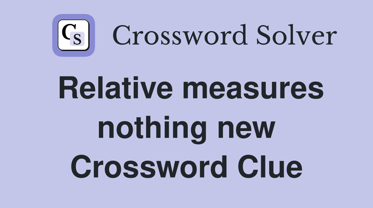 Relative measures nothing new Crossword Clue