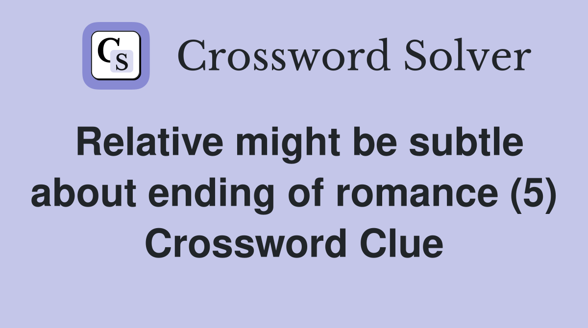 Relative might be subtle about ending of romance (5) Crossword Clue