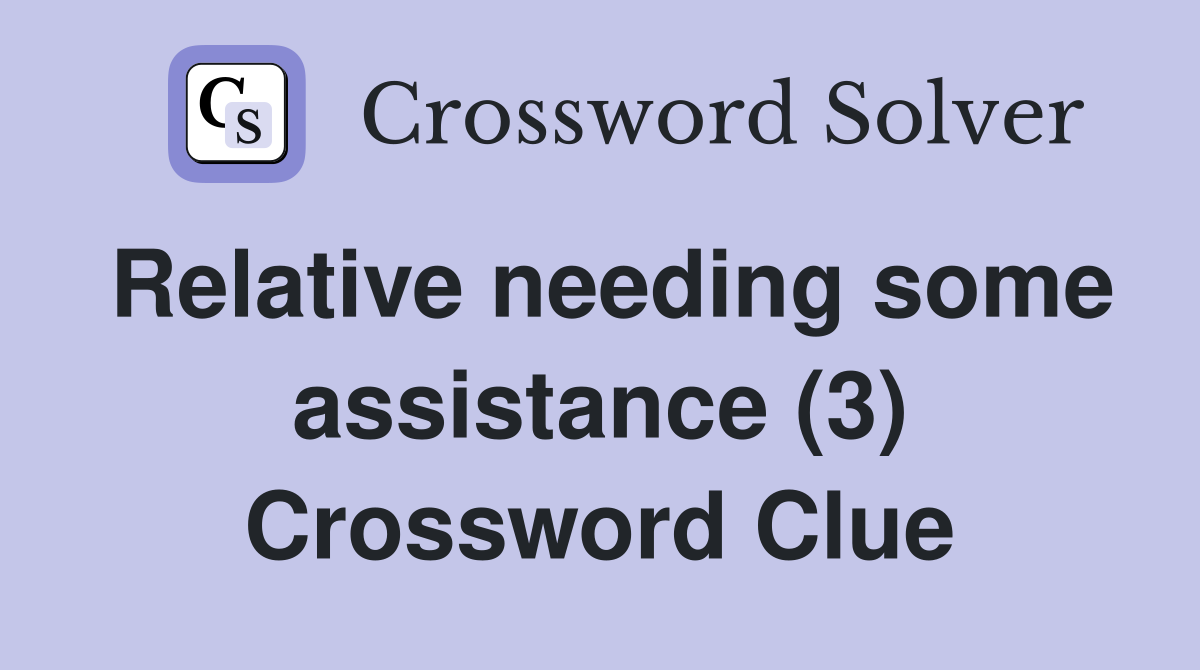 Relative needing some assistance (3) Crossword Clue