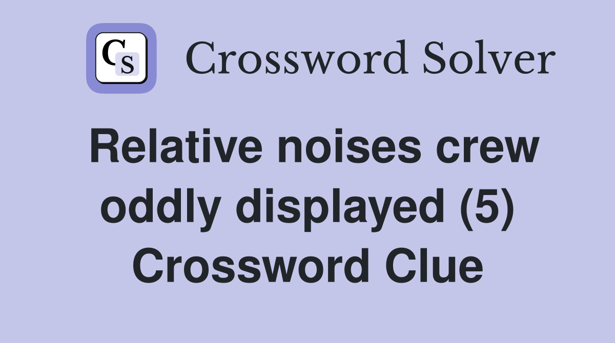 Relative noises crew oddly displayed (5) Crossword Clue