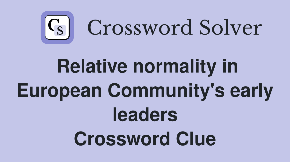 Relative normality in European Community's early leaders Crossword Clue