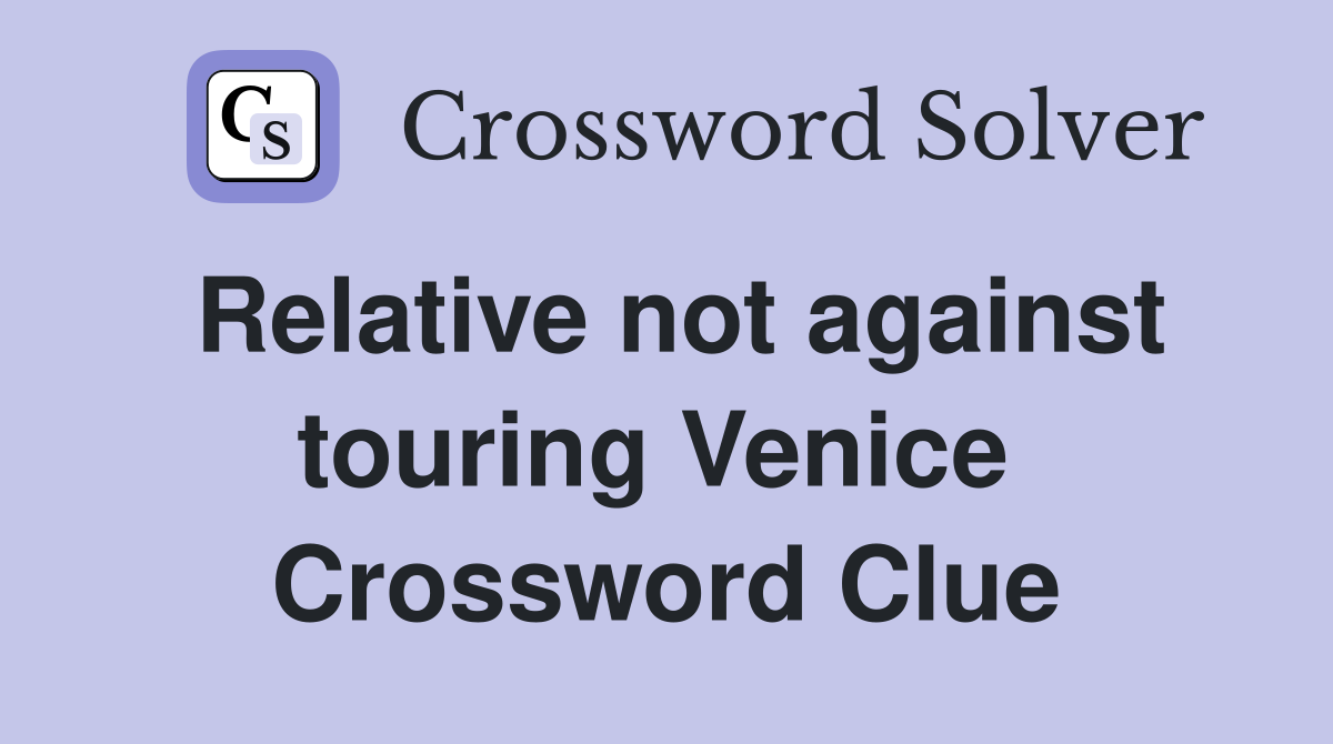 Relative not against touring Venice  Crossword Clue