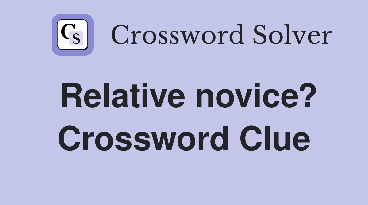 Relative novice? Crossword Clue