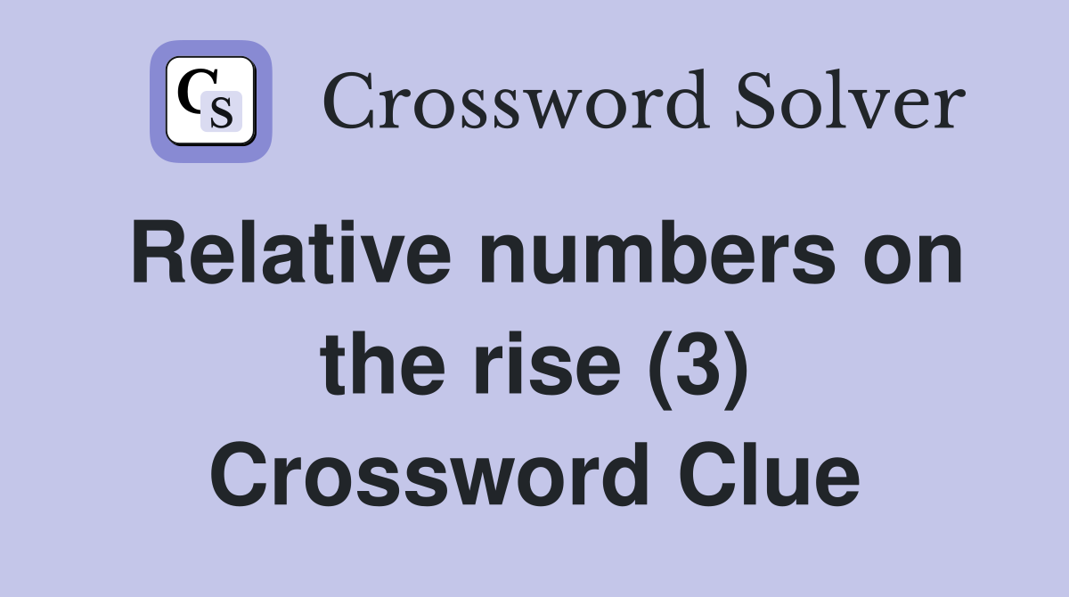 Relative numbers on the rise (3) Crossword Clue