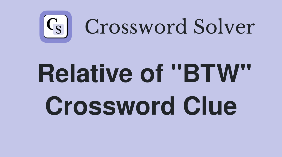 Relative of "BTW" Crossword Clue