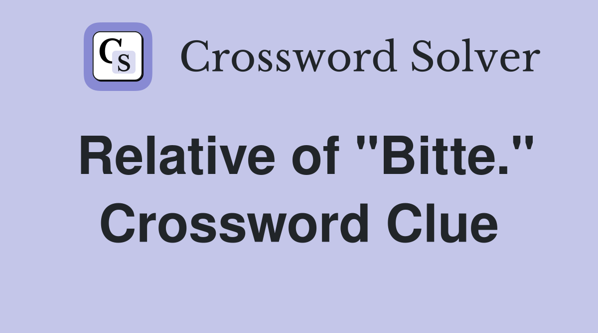 Relative of "Bitte." Crossword Clue