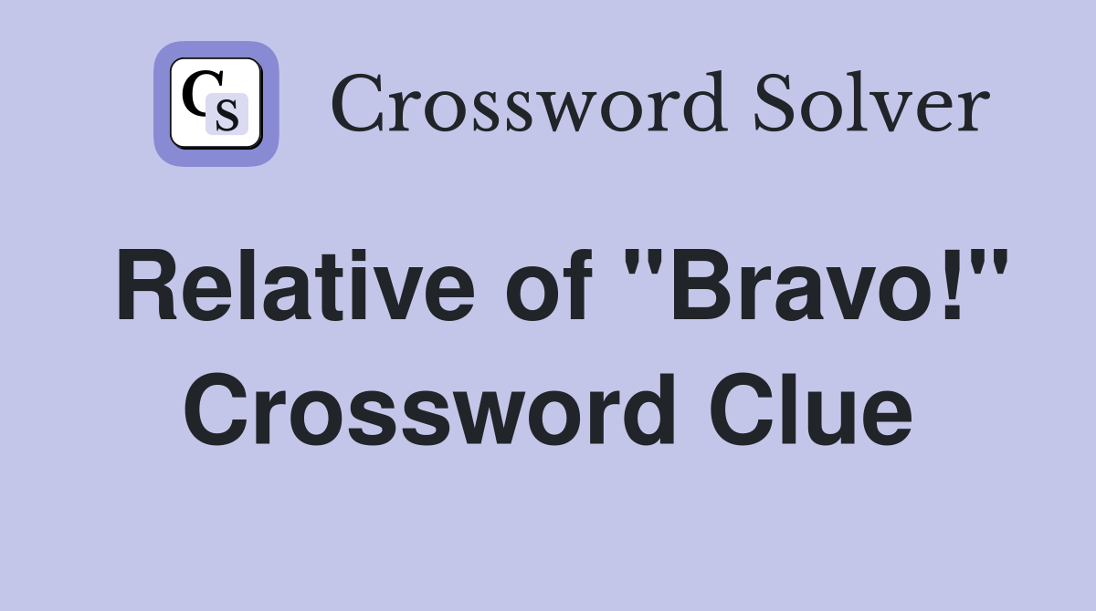 Relative of "Bravo!" Crossword Clue