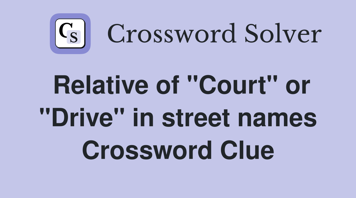 Relative of "Court" or "Drive" in street names Crossword Clue