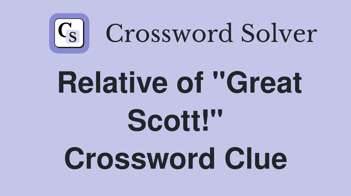 Relative of "Great Scott!" Crossword Clue