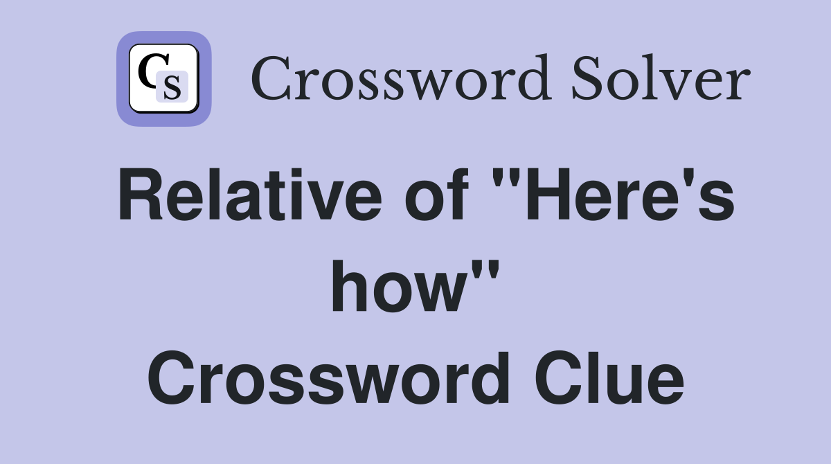 Relative of "Here's how" Crossword Clue