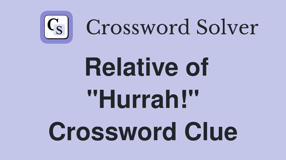 Relative of "Hurrah!" Crossword Clue