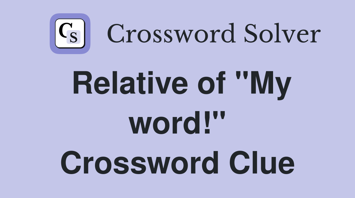 Relative of "My word!" Crossword Clue