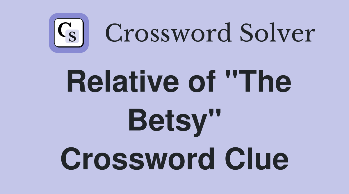 Relative of "The Betsy" Crossword Clue