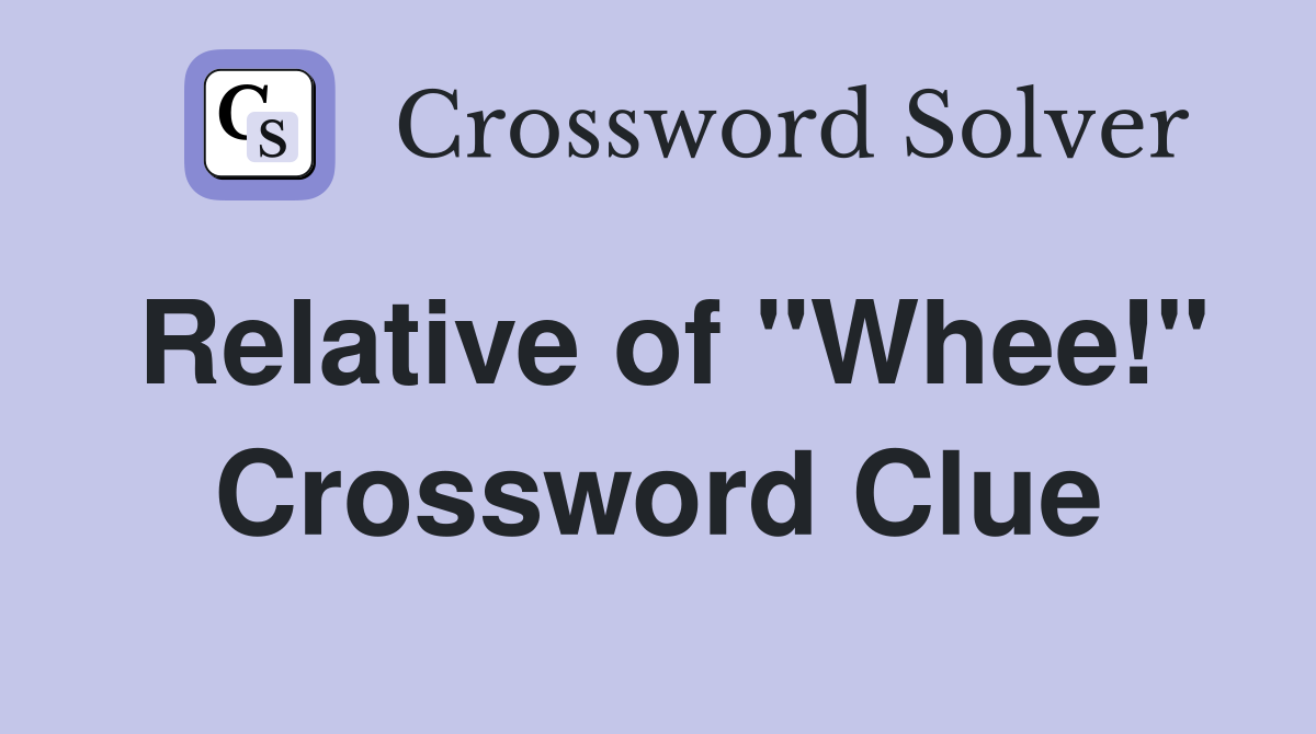 Relative of "Whee!" Crossword Clue