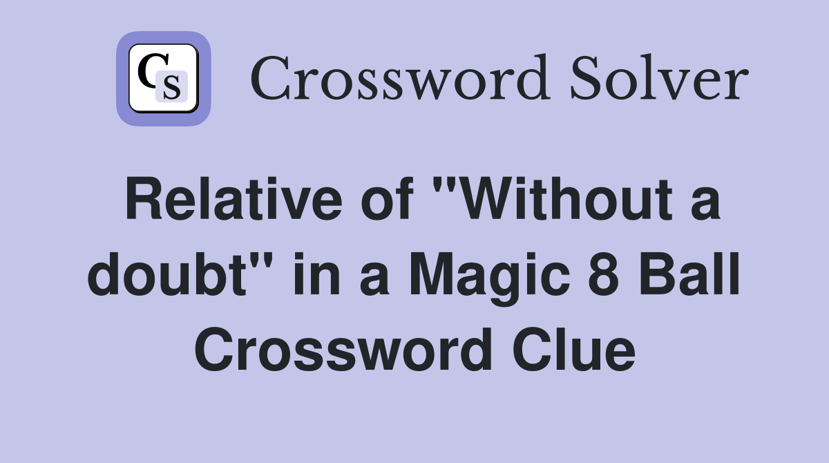 Relative of "Without a doubt" in a Magic 8 Ball Crossword Clue