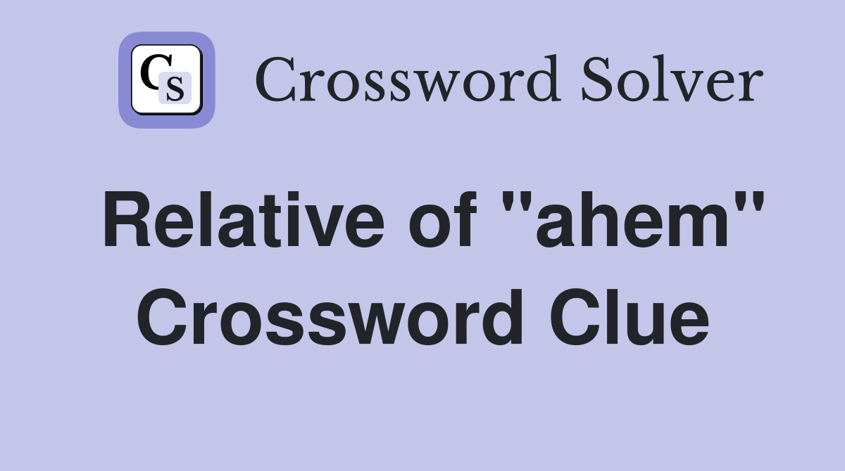 Relative of "ahem" Crossword Clue