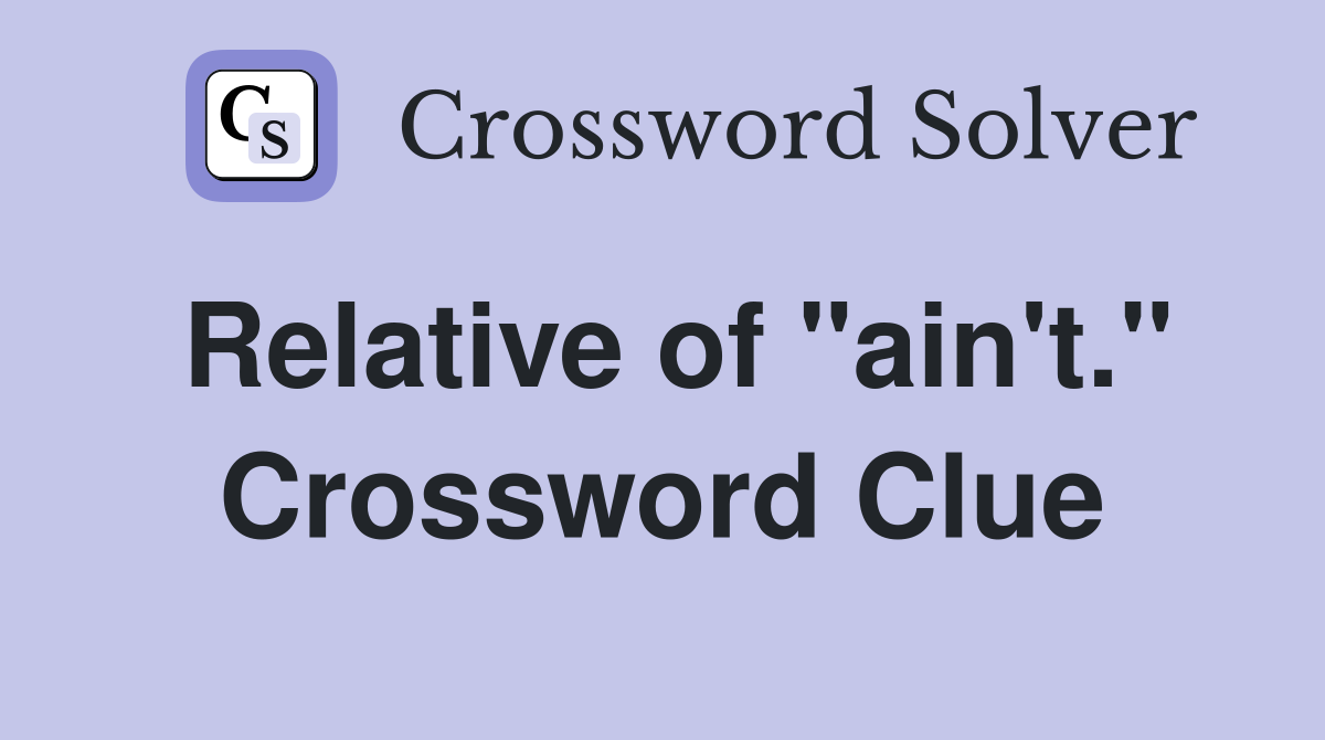 Relative of "ain't." Crossword Clue
