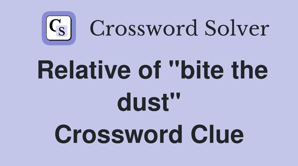 Relative of "bite the dust" Crossword Clue