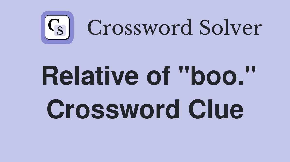 Relative of "boo." Crossword Clue
