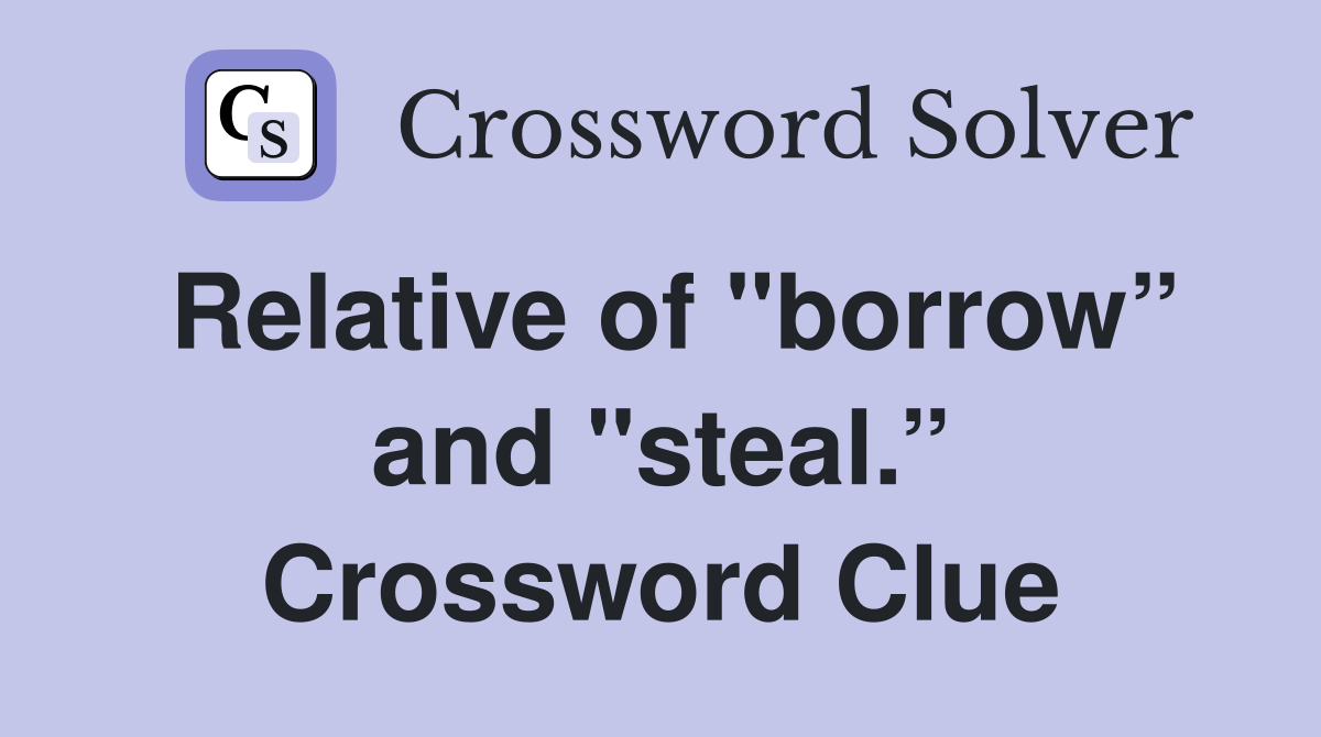 Relative of "borrow” and "steal.” Crossword Clue