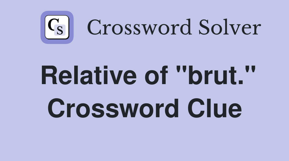 Relative of "brut." Crossword Clue