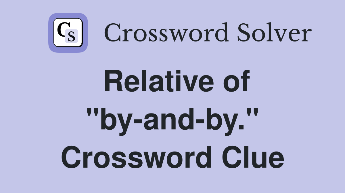 Relative of "by-and-by." Crossword Clue