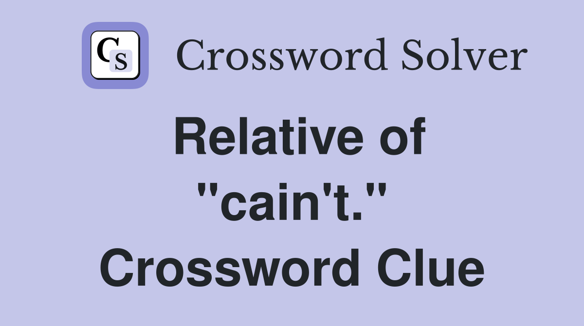 Relative of "cain't." Crossword Clue