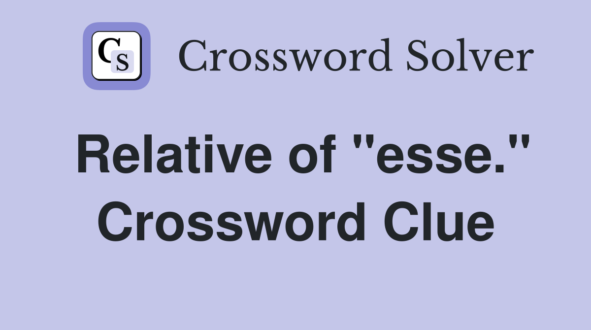 Relative of "esse." Crossword Clue