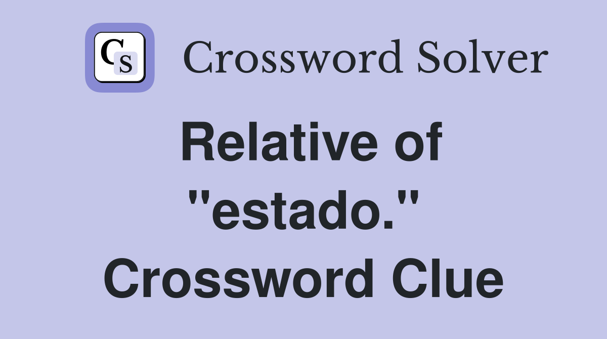 Relative of "estado." Crossword Clue