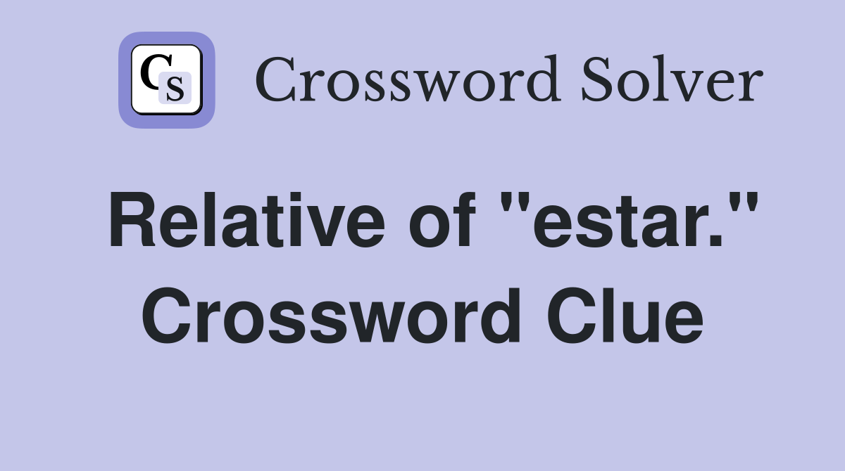 Relative of "estar." Crossword Clue