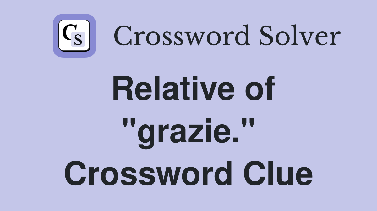Relative of "grazie." Crossword Clue
