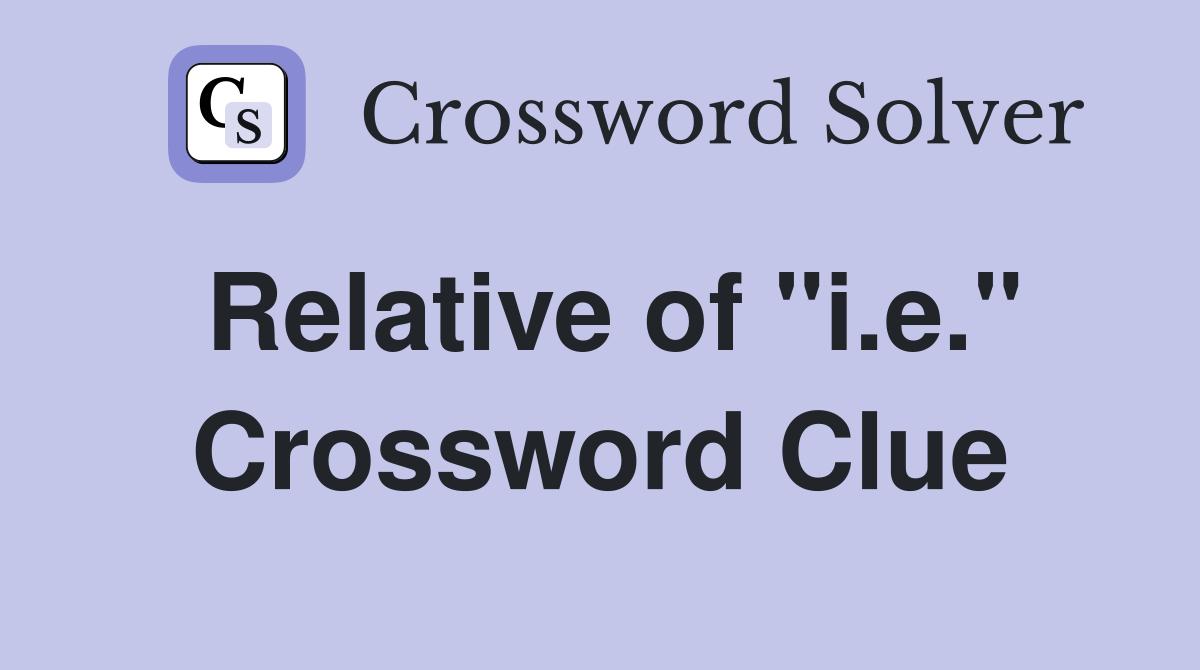 Relative of "i.e." Crossword Clue