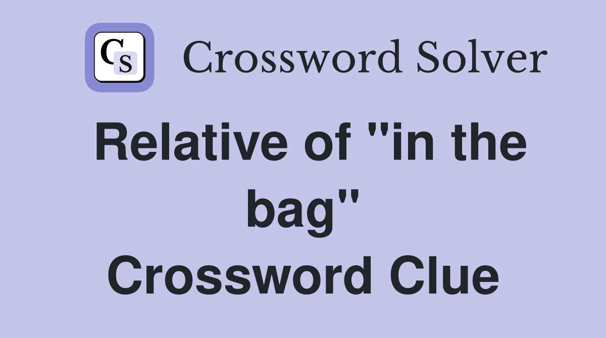 Relative of "in the bag" Crossword Clue