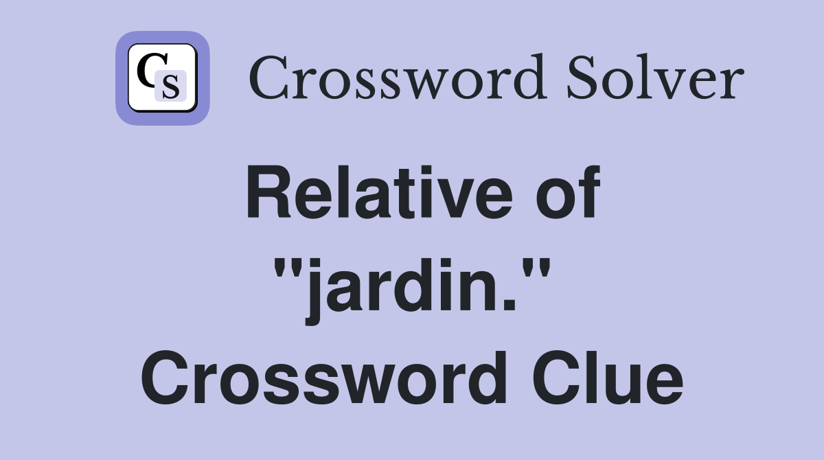 Relative of "jardin." Crossword Clue