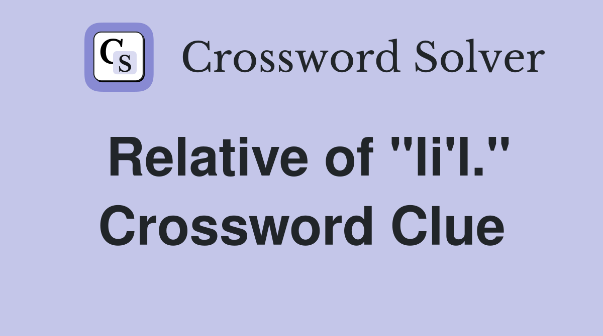 Relative of "li'l." Crossword Clue