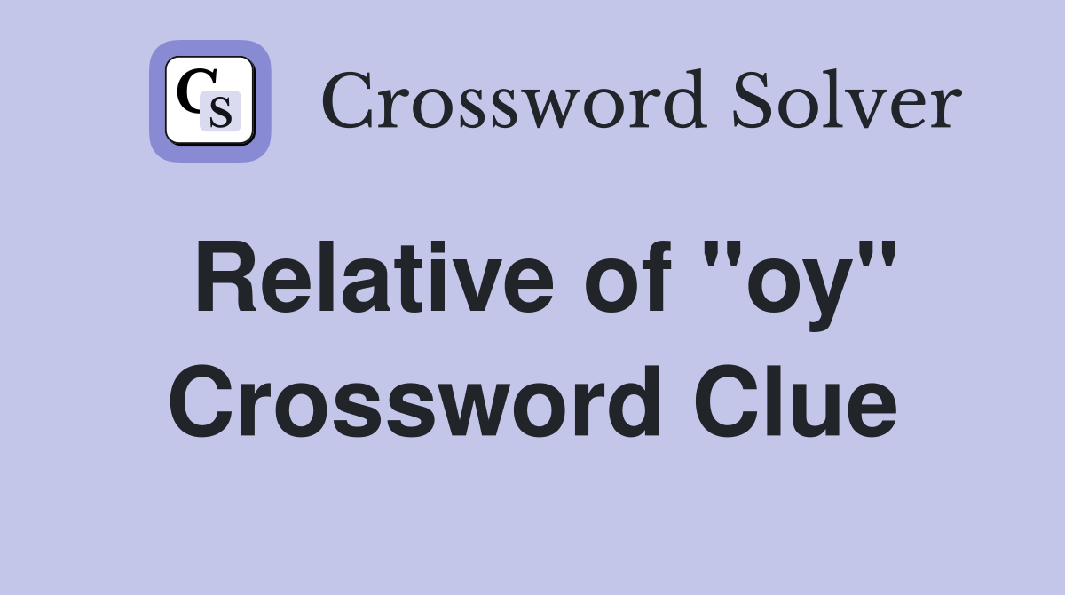 Relative of "oy" Crossword Clue
