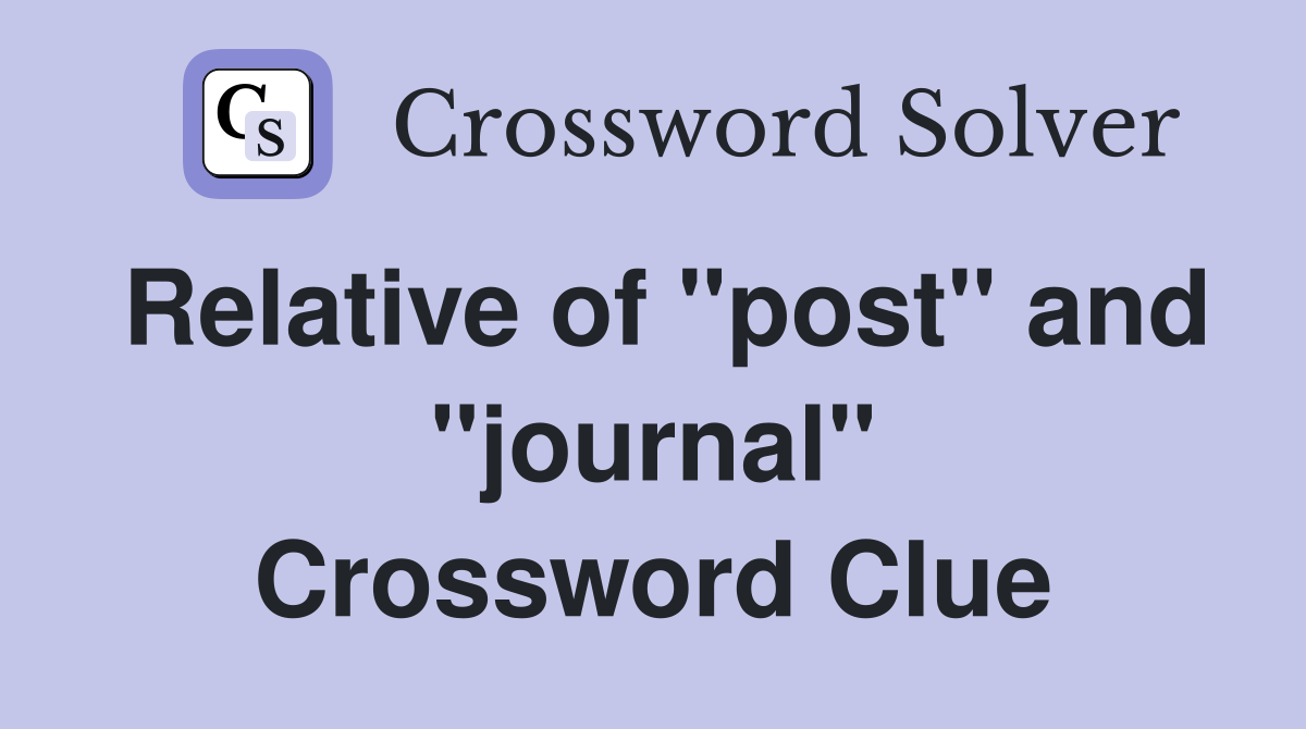 Relative of "post" and "journal" Crossword Clue
