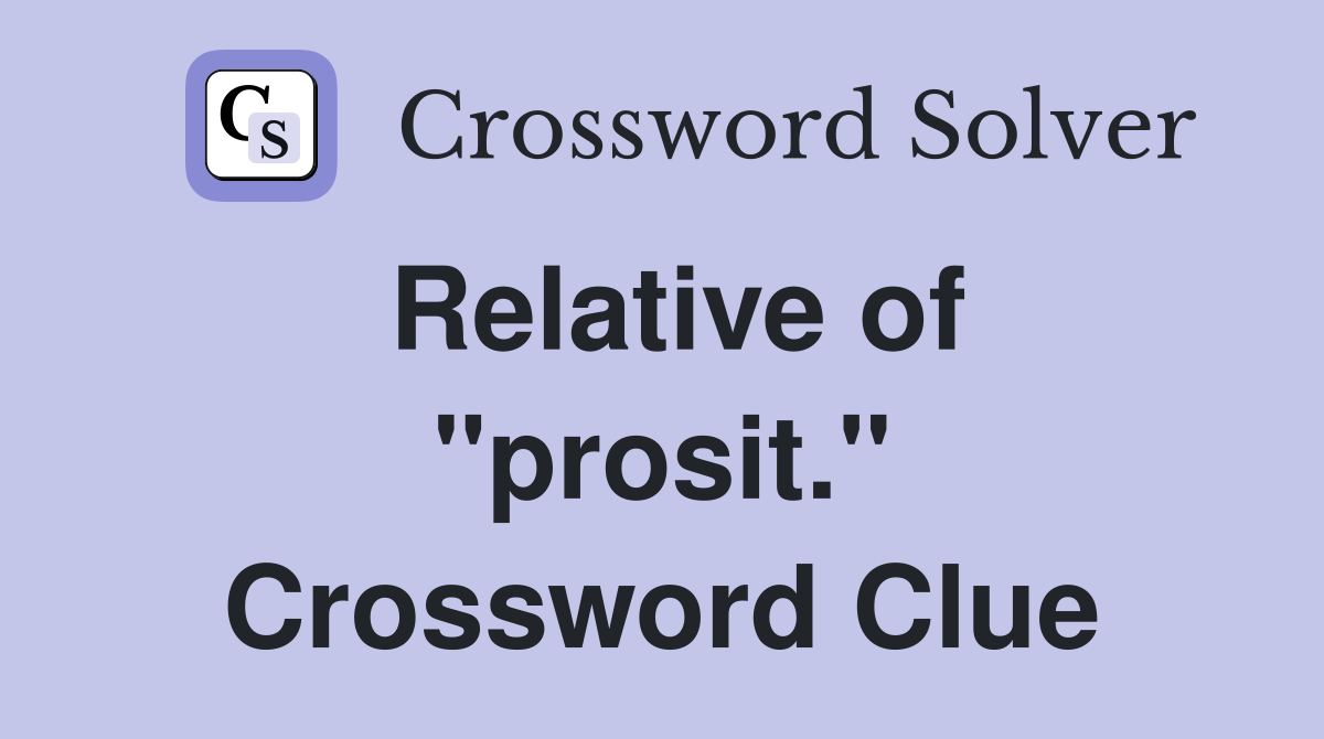Relative of "prosit." Crossword Clue